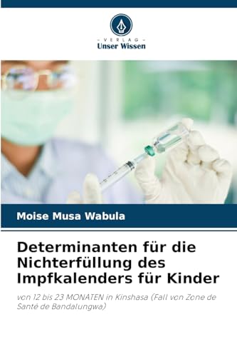 Determinanten für die Nichterfüllung des Impfkalenders für Kinder: von 12 bis 23 MONATEN in Kinshasa (Fall von Zone de Santé de Bandalungwa) von Verlag Unser Wissen