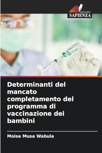 Determinanti del mancato completamento del programma di vaccinazione dei bambini von Edizioni Sapienza