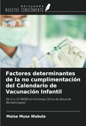 Factores determinantes de la no cumplimentación del Calendario de Vacunación Infantil: De 12 a 23 MESES en Kinshasa (Zona de Salud de Bandalungwa) von Ediciones Nuestro Conocimiento