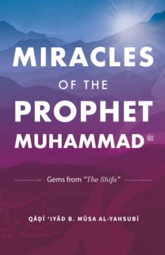 Miracles of the Prophet Muhammad: Selections from "The Shifa" of Qadi 'Iyad von Imam Ghazali Publishing