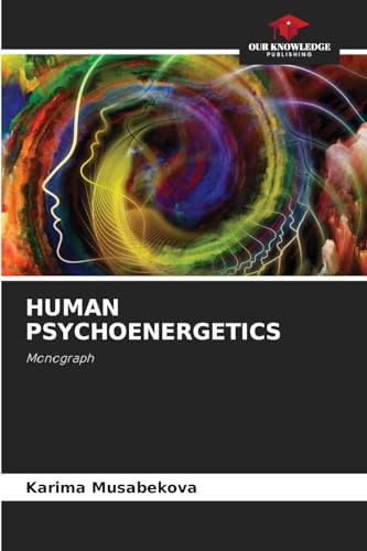 HUMAN PSYCHOENERGETICS: Monograph von Our Knowledge Publishing