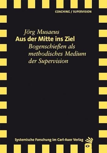 Aus der Mitte ins Ziel: Bogenschießen als methodisches Medium in der Supervision (Verlag für systemische Forschung)
