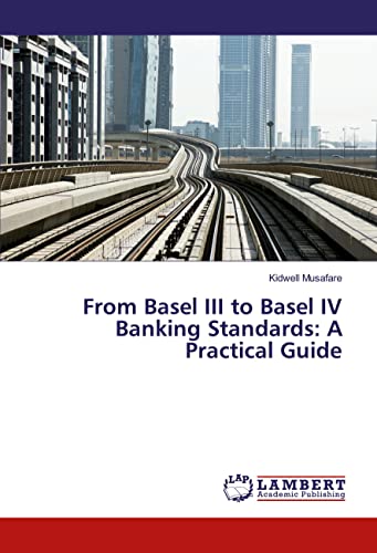 From Basel III to Basel IV Banking Standards: A Practical Guide von LAP LAMBERT Academic Publishing