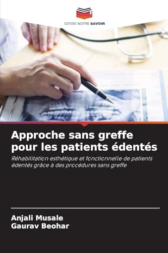 Approche sans greffe pour les patients édentés: Réhabilitation esthétique et fonctionnelle de patients édentés grâce à des procédures sans greffe von Editions Notre Savoir
