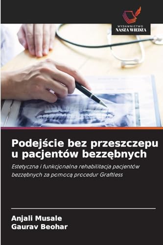 Podejście bez przeszczepu u pacjentów bezzębnych: Estetyczna i funkcjonalna rehabilitacja pacjentów bezzębnych za pomocą procedur Graftless: ... bezz¿bnych za pomoc¿ procedur Graftless von Wydawnictwo Nasza Wiedza