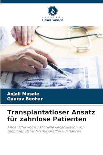 Transplantatloser Ansatz für zahnlose Patienten: Ästhetische und funktionelle Rehabilitation von zahnlosen Patienten mit Graftless-Verfahren von Verlag Unser Wissen