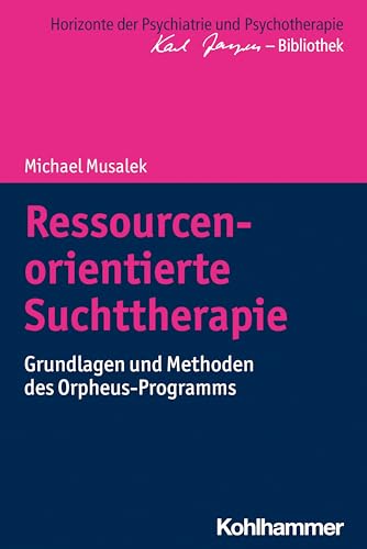 Ressourcenorientierte Suchttherapie: Grundlagen und Methoden des Orpheus-Programms (Horizonte der Psychiatrie und Psychotherapie - Karl Jaspers-Bibliothek) von W. Kohlhammer GmbH