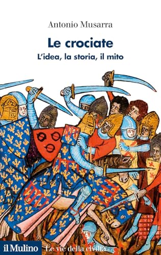 Le crociate. L'idea, la storia, il mito (Le vie della civiltà) von Il Mulino