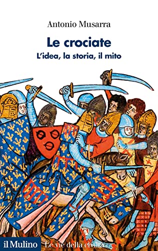 Le crociate. L'idea, la storia, il mito (Le vie della civiltà)