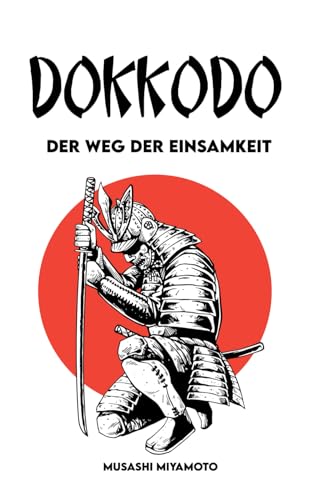 DOKKODO Der Weg der Einsamkeit: Vollständige Version + 21 Übungen und 1 Weg, um ein moderner Samurai zu werden