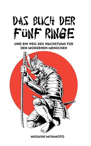 Das Buch der Fünf Ringe: Vollständige Version und Ein Weg des Wachstums für den modernen Menschen Das Buch der Fünf Ringe: Vollständige Version und Ein Weg des Wachstums für den modernen Menschen