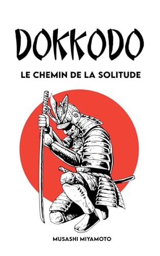 Dokkōdō Le chemin de la solitude: Version Complète + 21 Exercices et 1 Parcours pour devenir un Samouraï Moderne Dokkōdō Le chemin de la solitude: Version Complète + 21 Exercices et 1 Parcours pour devenir un Samouraï Moderne von Independently published