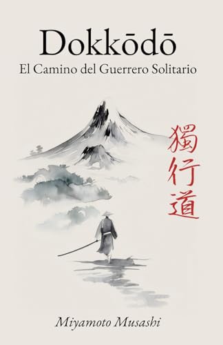 Dokkodo. El Camino del Guerrero Solitario: Los 21 Principios de la Filosofía Samurái de Miyamoto Musashi con Ilustraciones Dokkodo. El Camino del Guerrero Solitario: Los 21 Principios de la Filosofía Samurái de Miyamoto Musashi con Ilustraciones von Independently published