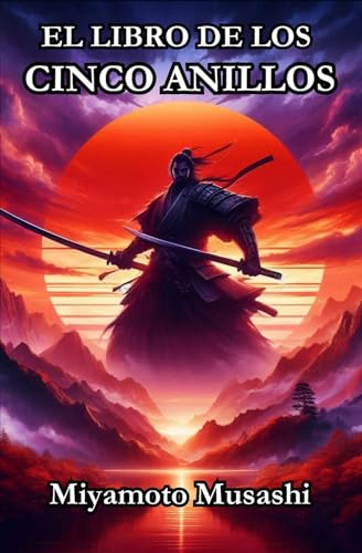 Los Cinco Anillos: Estrategias de Vida y Combate de Miyamoto Musashi: Descubre lecciones atemporales sobre estrategia y filosofía para la vida moderna Los Cinco Anillos: Estrategias de Vida y Combate de Miyamoto Musashi: Descubre lecciones atemporales sobre estrategia y filosofía para la vida moderna