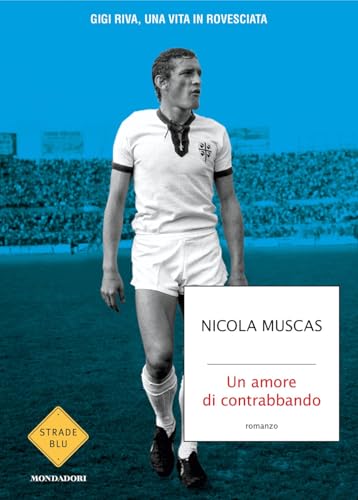 Un amore di contrabbando. Gigi Riva, una vita in rovesciata (Strade blu) von Mondadori