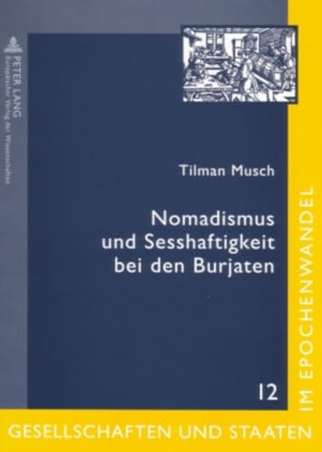 Nomadismus und Sesshaftigkeit bei den Burjaten: Gesellschaftlicher Wandel im Spiegel zeitgenössischer Folklore (Gesellschaften und Staaten im ... and States in Transformation, Band 12) von Peter Lang Gmbh, Internationaler Verlag Der Wissenschaften
