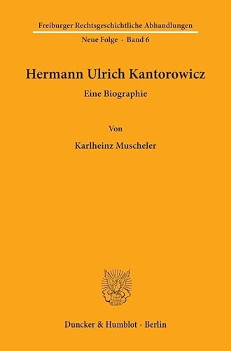 Hermann Ulrich Kantorowicz.: Eine Biographie. (Freiburger Rechtsgeschichtliche Abhandlungen. N. F., Band 6)