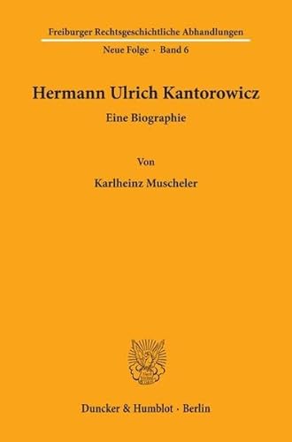 Hermann Ulrich Kantorowicz.: Eine Biographie. (Freiburger Rechtsgeschichtliche Abhandlungen. N. F., Band 6)