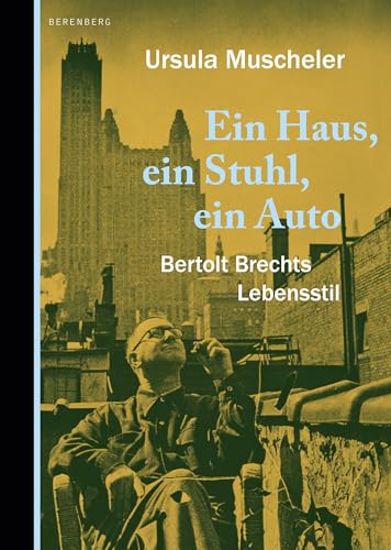 Ein Haus, ein Stuhl, ein Auto: Bertolt Brechts Lebensstil von Berenberg Verlag GmbH