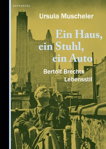 Ein Haus, ein Stuhl, ein Auto: Bertolt Brechts Lebensstil von Berenberg Verlag GmbH,