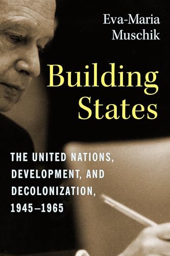 Building States: The United Nations, Development, and Decolonization, 1945-1965 (Columbia Studies in International and Global History) von Columbia University Press