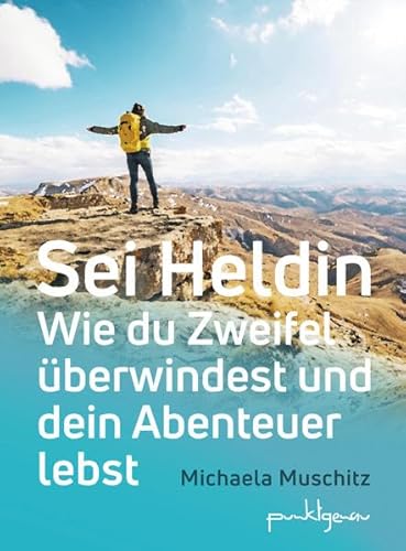 Sei Heldin: Wie du Zweifel überwindest und dein Abenteuer lebst