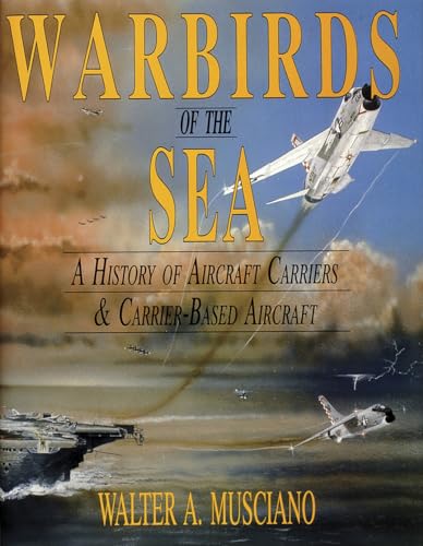 Warbirds of the Sea: A History of Aircraft Carriers & Carrier-Based Aircraft von Schiffer Publishing