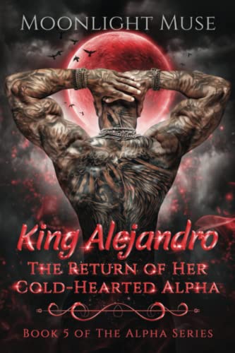 King Alejandro: The Return of Her Cold-Hearted Alpha (The Alpha Series, Band 5)