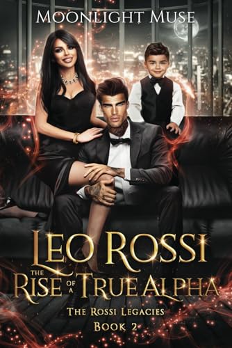 Leo Rossi: The Rise of a True Alpha (The Rossi Legacies, Band 2)