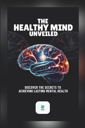 The Healthy Mind Unveiled: Discover The Secrets To Achieving Lasting Mental Health von Lulu.com