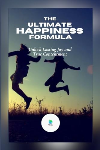 The Ultimate Happiness Formula: Unlock Lasting Joy and True Contentment von Lulu.com