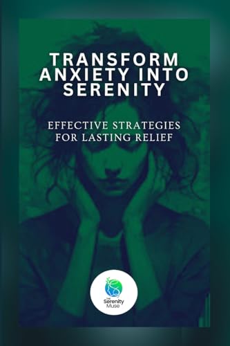 Transform Anxiety Into Serenity: Effective Strategies For Lasting Relief von Lulu.com