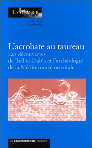 Acrobate au taureau - Les découvertes de Tell El-Dab'a et l'archéologie: Les découvertes de Tell el-Dab©a (Égypte) et l'archéologie de la Méditerranée ... par le Service culturel le 3 décembre 1994