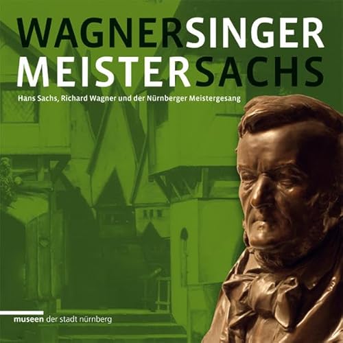 WAGNER MEISTERSINGER SACHS: Hans Sachs, Richard Wagner und der Nürnberger Meistergesang