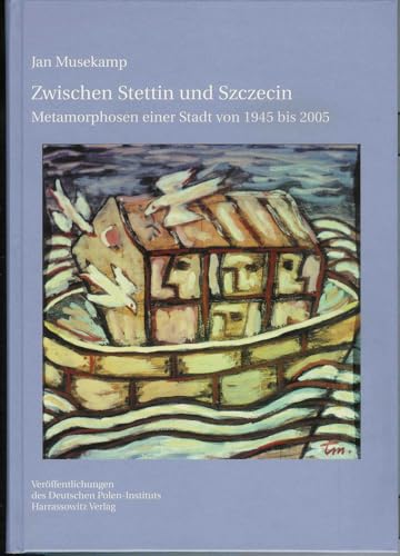 Zwischen Stettin und Szczecin: Metamorphosen einer Stadt von 1945 bis 2005 (Veröffentlichungen des Deutschen Polen-Instituts, Darmstadt, Band 27)