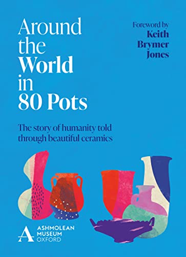 Around the World in 80 Pots: The story of humanity told through beautiful ceramics Around the World in 80 Pots: The story of humanity told through beautiful ceramics von Welbeck