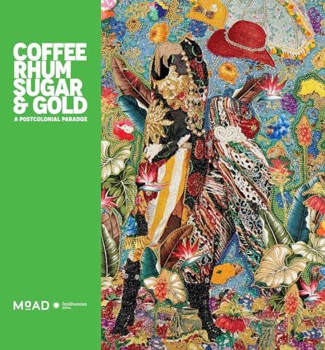 Coffee, Rhum, Sugar & Gold: A Postcolonial Paradox von Abrams Books