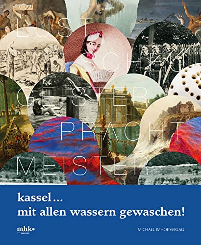 KASSEL ... mit allen Wassern gewaschen!: Lust – Scheu – Geister – Pracht – Meister (Kataloge der Museumslandschaft Hessen Kassel)