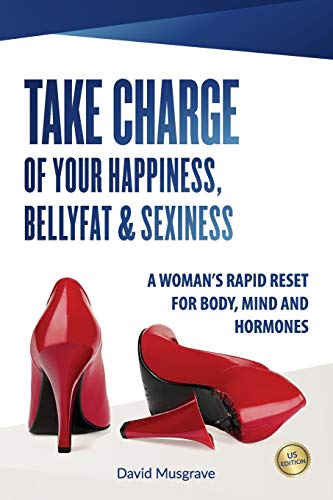 TAKE CHARGE OF YOUR HAPPINESS, BELLY FAT & SEXINESS: A WOMAN'S RAPID RESET FOR BODY, MIND AND HORMONES - US Edition von Waihi Bush Press