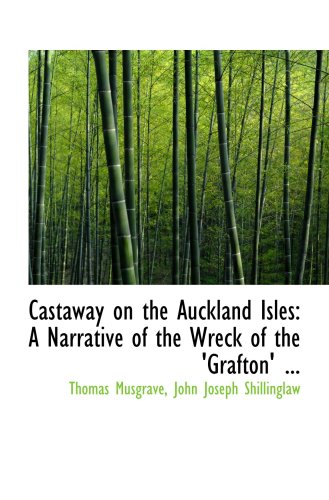 Castaway on the Auckland Isles: A Narrative of the Wreck of the 'Grafton' ...