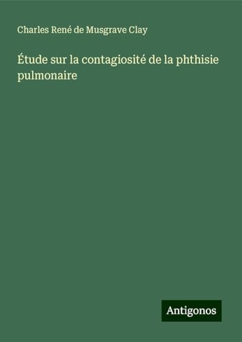 Étude sur la contagiosité de la phthisie pulmonaire von Antigonos Verlag