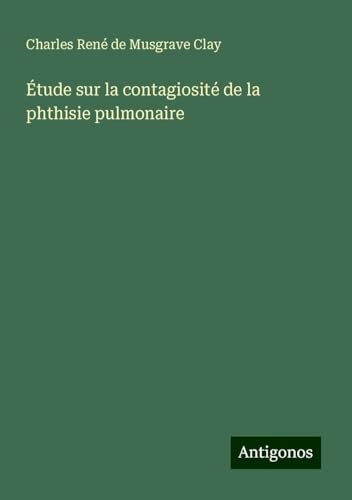 Étude sur la contagiosité de la phthisie pulmonaire von Antigonos Verlag