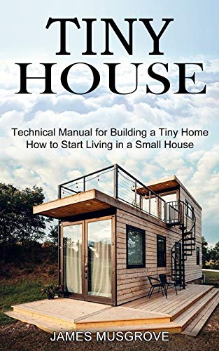 Tiny House: How to Start Living in a Small House (Technical Manual for Building a Tiny Home) von Tomas Edwards