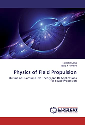 Physics of Field Propulsion: Outline of Quantum Field Theory and Its Applications for Space Propulsion von LAP LAMBERT Academic Publishing