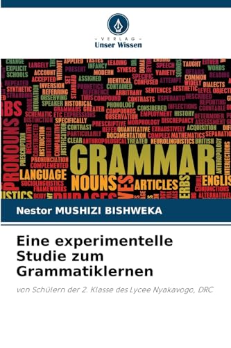 Eine experimentelle Studie zum Grammatiklernen: von Schülern der 2. Klasse des Lycee Nyakavogo, DRC von Verlag Unser Wissen