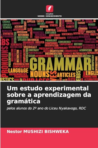 Um estudo experimental sobre a aprendizagem da gramática: pelos alunos do 2º ano do Liceu Nyakavogo, RDC von Edições Nosso Conhecimento