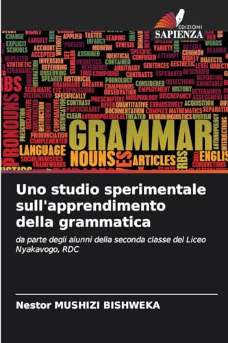 Uno studio sperimentale sull'apprendimento della grammatica: da parte degli alunni della seconda classe del Liceo Nyakavogo, RDC von Edizioni Sapienza