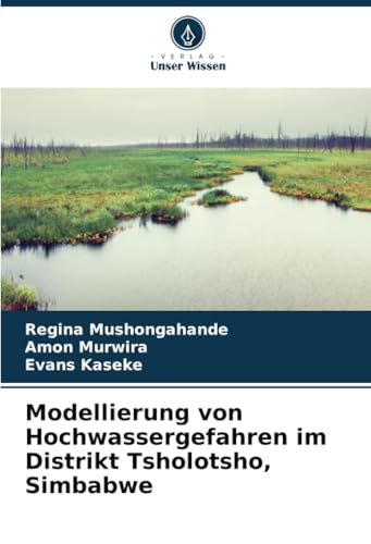 Modellierung von Hochwassergefahren im Distrikt Tsholotsho, Simbabwe von Verlag Unser Wissen