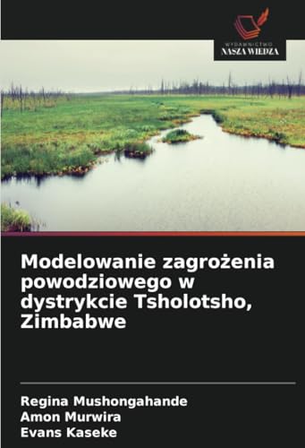 Modelowanie zagro¿enia powodziowego w dystrykcie Tsholotsho, Zimbabwe von Wydawnictwo Nasza Wiedza