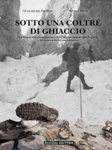 Sotto una coltre di ghiaccio. La storia del ritrovamento dell'Alpino Ignoto del Popera e la ricerca della sua identità Sotto una coltre di ghiaccio. La storia del ritrovamento dell'Alpino Ignoto del Popera e la ricerca della sua identità von Ravizza